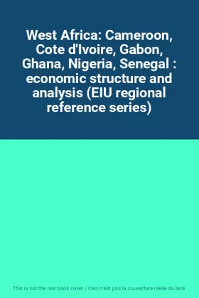 Couverture du produit · West Africa: Cameroon, Cote d'Ivoire, Gabon, Ghana, Nigeria, Senegal : economic structure and analysis (EIU regional reference 
