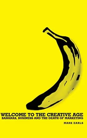 Couverture du produit · Welcome to the Creative Age: Bananas, Business and the Death of Marketing