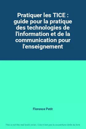 Couverture du produit · Pratiquer les TICE : guide pour la pratique des technologies de l'information et de la communication pour l'enseignement