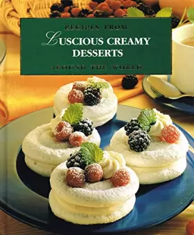 No Listed Author - Luscious Creamy Desserts : (Recipes From Around The World)