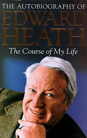 Edward Heath - The Course of My Life: The Autobiography of Edward Heath