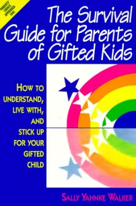 Sally Yahnke Walker - The Survival Guide for Parents of Gifted Kids: How to Understand, Live With, and Stick Up for...