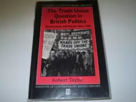 Robert Taylor et Anthony Seldon - The Trade Union Question in British Politics: Government and Unions Since 1945