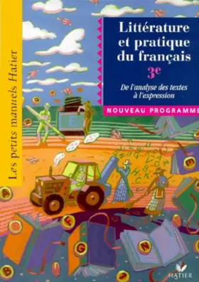 Couverture du produit · Petits manuels Hatier : Littérature et pratique du français, 3e - De l'analyse des textes à l'expression
