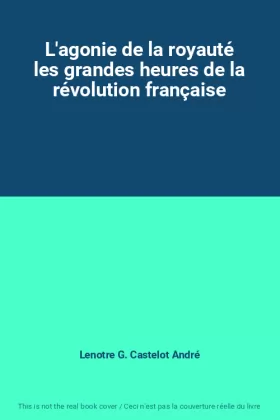 Couverture du produit · L'agonie de la royauté les grandes heures de la révolution française