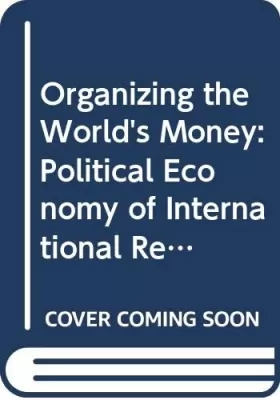 Couverture du produit · Organizing the World's Money: Political Economy of International Relations