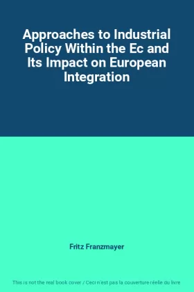 Couverture du produit · Approaches to Industrial Policy Within the Ec and Its Impact on European Integration