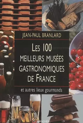 Couverture du produit · Les 100 meilleurs musées gastronomiques de France et autres lieux gourmands
