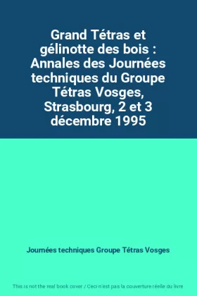 Couverture du produit · Grand Tétras et gélinotte des bois : Annales des Journées techniques du Groupe Tétras Vosges, Strasbourg, 2 et 3 décembre 1995