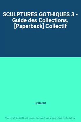 Couverture du produit · SCULPTURES GOTHIQUES 3 - Guide des Collections. [Paperback] Collectif