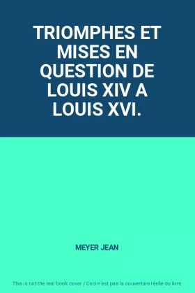 Couverture du produit · TRIOMPHES ET MISES EN QUESTION DE LOUIS XIV A LOUIS XVI.