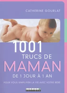 Couverture du produit · 1001 trucs de maman : De 1 jour à 1 an - Pour vous simplifier la vie avec votre bébé
