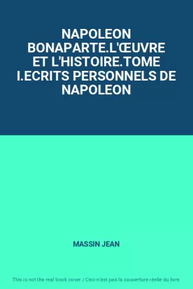 Couverture du produit · NAPOLEON BONAPARTE.L'&x152UVRE ET L'HISTOIRE.TOME I.ECRITS PERSONNELS DE NAPOLEON