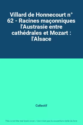 Couverture du produit · Villard de Honnecourt n° 62 - Racines maçonniques l'Austrasie entre cathédrales et Mozart : l'Alsace