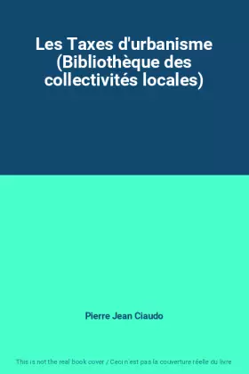 Les Taxes d'urbanisme (Bibliothèque des collectivités locales) - Pierre Jean Ciaudo