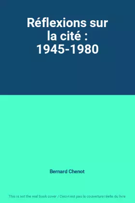 Réflexions sur la cité : 1945-1980 - Bernard Chenot