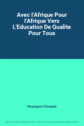 Avec I'Afrique Pour I'Afrique Vers L'Education De Qualite Pour Tous - Vinayagum Chinapah