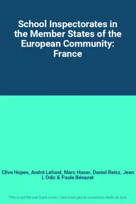 School Inspectorates in the Member States of the European Community: France - Clive Hopes, André Lafond, Marc Huser, Daniel Reisz, Jean L Odic et Paule Bénazet