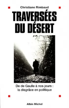 Couverture du produit · Traversées du désert : De de Gaulle à nos jours, la disgrâce en politique