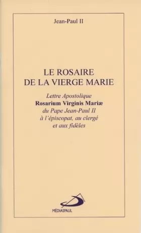 Couverture du produit · Le rosaire de la Vierge Marie. Lettre apostolique Rosarium Virginis Mariae du pape Jean-Paul II à l'épiscopat, au clergé et aux