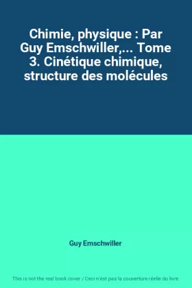 Couverture du produit · Chimie, physique : Par Guy Emschwiller,... Tome 3. Cinétique chimique, structure des molécules