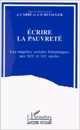 Ecrire la pauvreté: Les enquêtes sociales britanniques aux XIXe et XXe siècles - Cécile Révauger