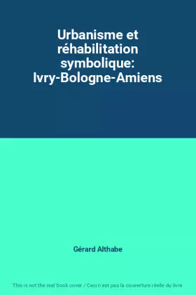 Urbanisme et réhabilitation symbolique: Ivry-Bologne-Amiens - Gérard Althabe