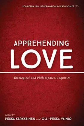 Apprehending Love: Theological and Philosophical Inquiries (Schriften der Luther-Agricola-Gesellschaft) - Pekka Karkkainen et Olli-Pekka Vainio