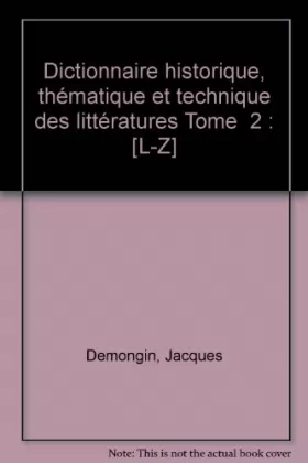 Couverture du produit · Dictionnaire historique, thématique et technique des littératures Tome  2 : [L-Z]