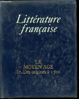 Couverture du produit · LE MOYEN AGE I DES ORIGINES A 1300 - COLLECTION "LITTERATURE FRANCAISE" / TOME 1.