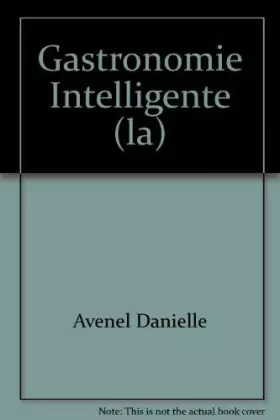 La gastronomie intelligente : Choisissez votre alimentation et votre mieux-etre en fonction de votre tempérament - Danielle Avenel