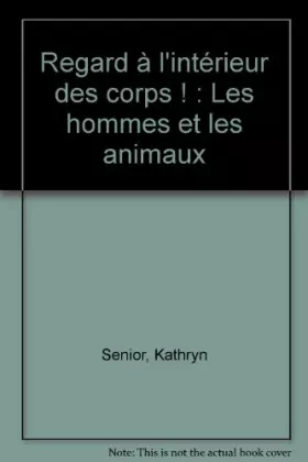 Regard à l'intérieur des corps ! : Les hommes et les animaux - Kathryn Senior et Gerald Legg
