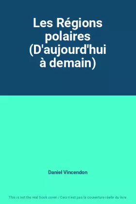Les Régions polaires (D'aujourd'hui à demain) - Daniel Vincendon