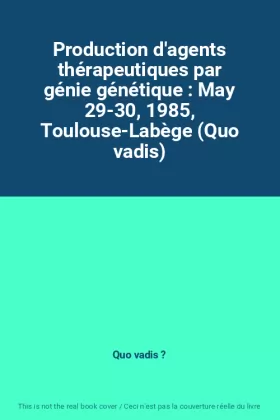 Couverture du produit · Production d'agents thérapeutiques par génie génétique : May 29-30, 1985, Toulouse-Labège (Quo vadis)