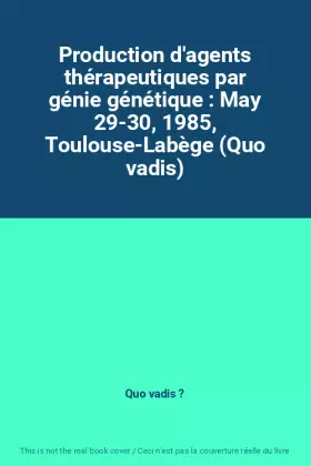 Couverture du produit · Production d'agents thérapeutiques par génie génétique : May 29-30, 1985, Toulouse-Labège (Quo vadis)