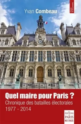 Couverture du produit · Quel maire pour Paris ?: Chronique des batailles électorales 1977-2014