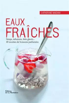 Couverture du produit · Eaux fraîches. Sirops, infusions, thés glacés... 40 recettes de boissons parfumées