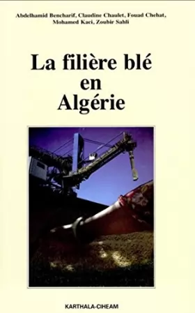 Couverture du produit · La filière blé en Algérie : Le blé, la semoule et le pain