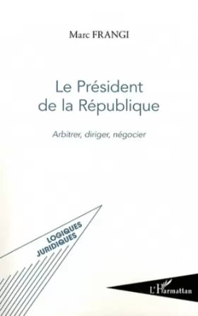 Couverture du produit · Le Président de la République: Arbitrer, diriger, négocier