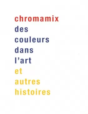 Couverture du produit · Chromamix. Des couleurs dans l'art et autres histoires