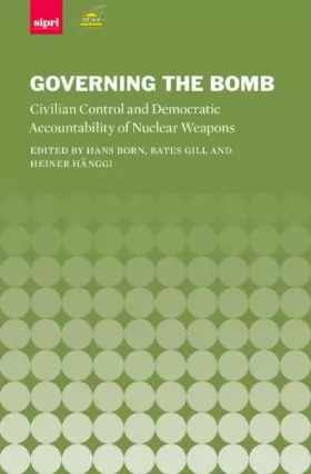 Couverture du produit · Governing the Bomb: Civilian Control and Democratic Accountability of Nuclear Weapons