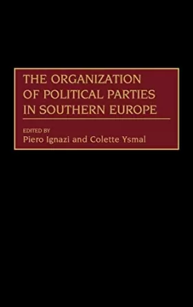 Couverture du produit · The Organization of Political Parties in Southern Europe (Political Parties Series)