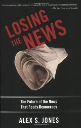Couverture du produit · [Losing the News: The Uncertain Future of the News That Feeds Democracy (Institutions of American Democracy Series)] [By: Jones