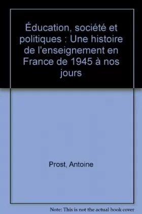 Couverture du produit · Éducation, société et politiques : Une histoire de l'enseignement en France de 1945 à nos jours