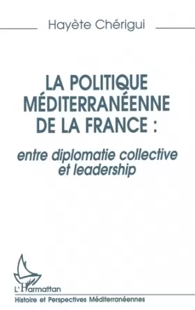 Couverture du produit · La politique méditerranéenne de la France: Entre diplomatie collective et leadership