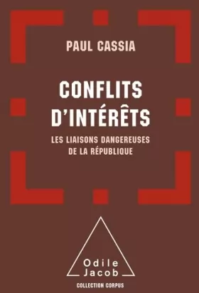 Paul Cassia - Conflits d'intérêts: Les liaisons dangereuses de la République