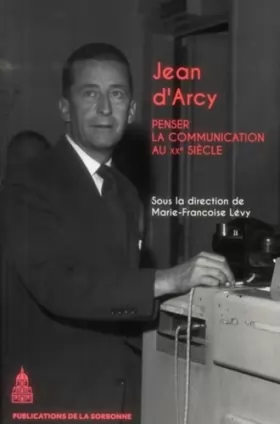 Couverture du produit · Jean d'Arcy: Penser la communication au XXe siècle