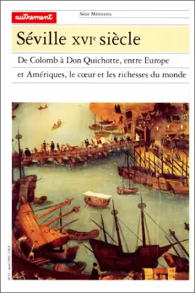 Couverture du produit · Séville XVIe siècle. De Colomb à Don Quichotte, entre Europe et Amériques, le coeur et les richesses du monde