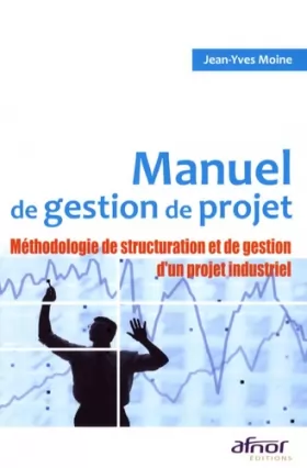 Couverture du produit · Manuel de gestion de projet : Méthodologie de structuration et de gestion d'un projet industriel