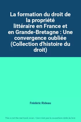 Couverture du produit · La formation du droit de la propriété littéraire en France et en Grande-Bretagne : Une convergence oubliée (Collection d'histoi